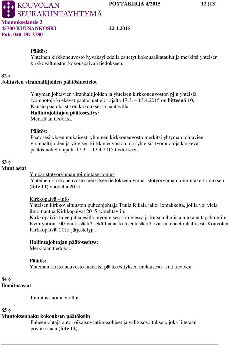 3. 13.4.2015 on liitteenä 10. Kansio päätöksistä on kokouksessa nähtävillä. Merkitään tiedoksi.