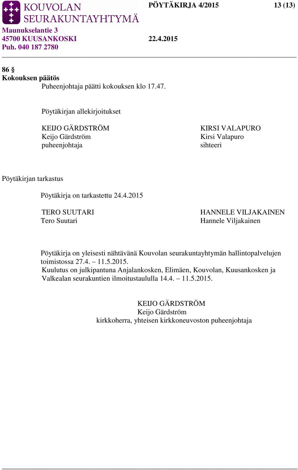 24.4.2015 TERO SUUTARI Tero Suutari HANNELE VILJAKAINEN Hannele Viljakainen Pöytäkirja on yleisesti nähtävänä Kouvolan seurakuntayhtymän hallintopalvelujen