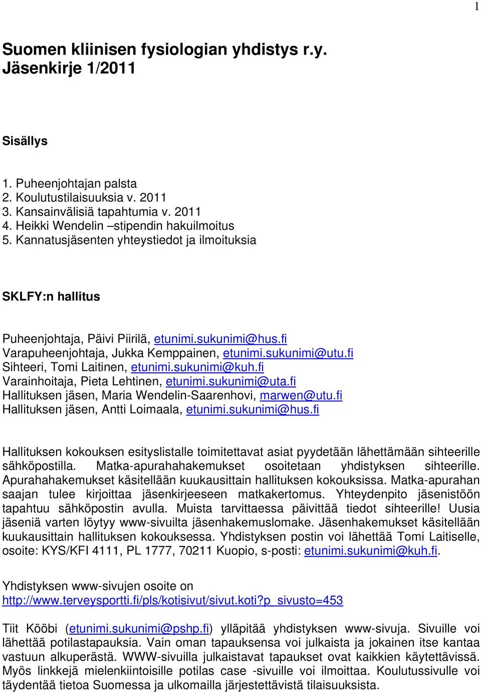 fi Varapuheenjohtaja, Jukka Kemppainen, etunimi.sukunimi@utu.fi Sihteeri, Tomi Laitinen, etunimi.sukunimi@kuh.fi Varainhoitaja, Pieta Lehtinen, etunimi.sukunimi@uta.