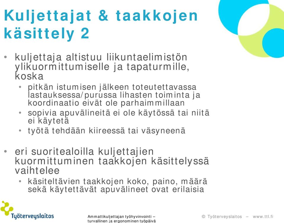 apuvälineitä ei ole käytössä tai niitä ei käytetä työtä tehdään kiireessä tai väsyneenä eri suoritealoilla kuljettajien