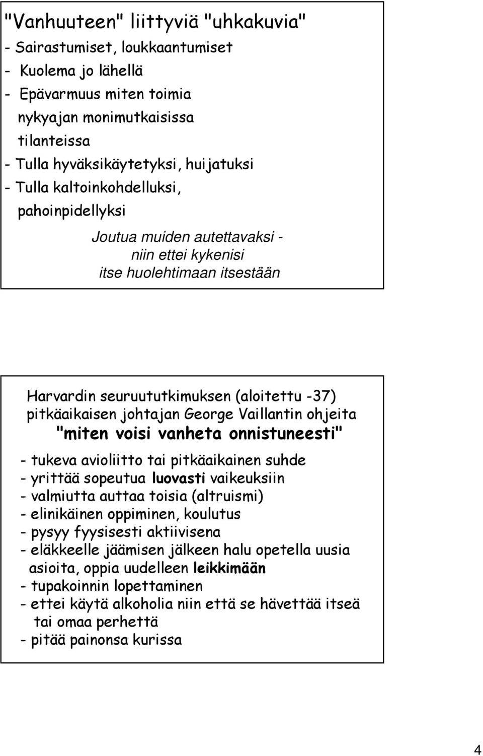 ohjeita "miten voisi vanheta onnistuneesti" - tukeva avioliitto tai pitkäaikainen suhde - yrittää sopeutua luovasti vaikeuksiin - valmiutta auttaa toisia (altruismi) - elinikäinen oppiminen, koulutus