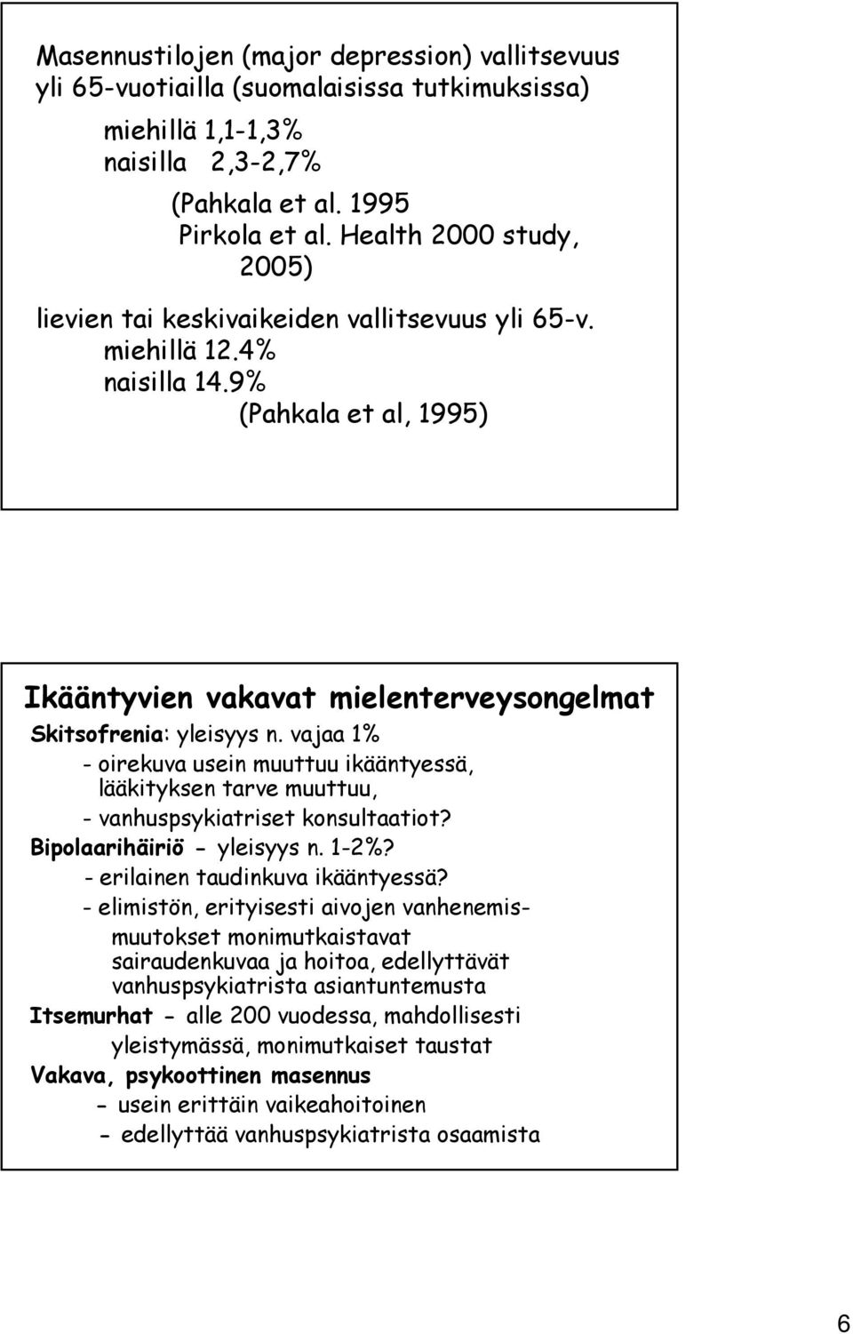 ?? Ikääntyvien vakavat mielenterveysongelmat Skitsofrenia: yleisyys n. vajaa 1% - oirekuva usein muuttuu ikääntyessä, lääkityksen tarve muuttuu, - vanhuspsykiatriset konsultaatiot?