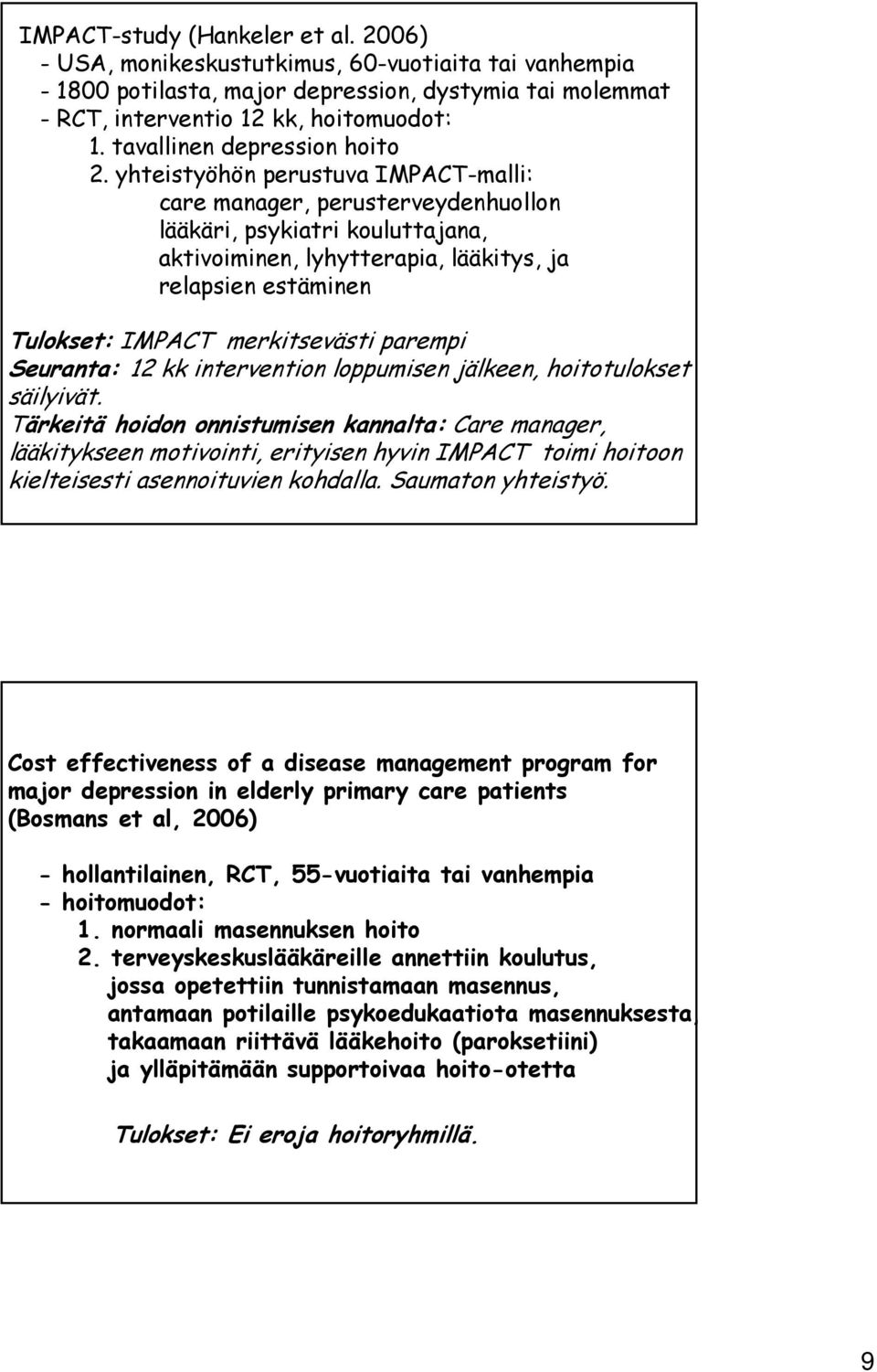 yhteistyöhön perustuva IMPACT-malli: care manager, perusterveydenhuollon lääkäri, psykiatri kouluttajana, aktivoiminen, lyhytterapia, lääkitys, ja relapsien estäminen Tulokset: IMPACT merkitsevästi