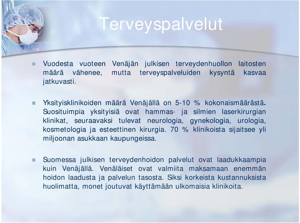 Suosituimpia yksityisiä ovat hammas- silmien laserkirurgian klinikat, seuraavaksi tulevat neurologia, gynekologia, urologia, kosmetologia esteettinen kirurgia.