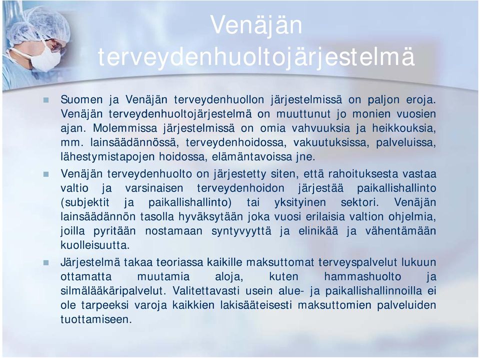 Venäjän terveydenhuolto on järjestetty j siten, että rahoituksesta vastaa valtio varsinaisen terveydenhoidon järjestää paikallishallinto (subjektit paikallishallinto) tai yksityinen sektori.