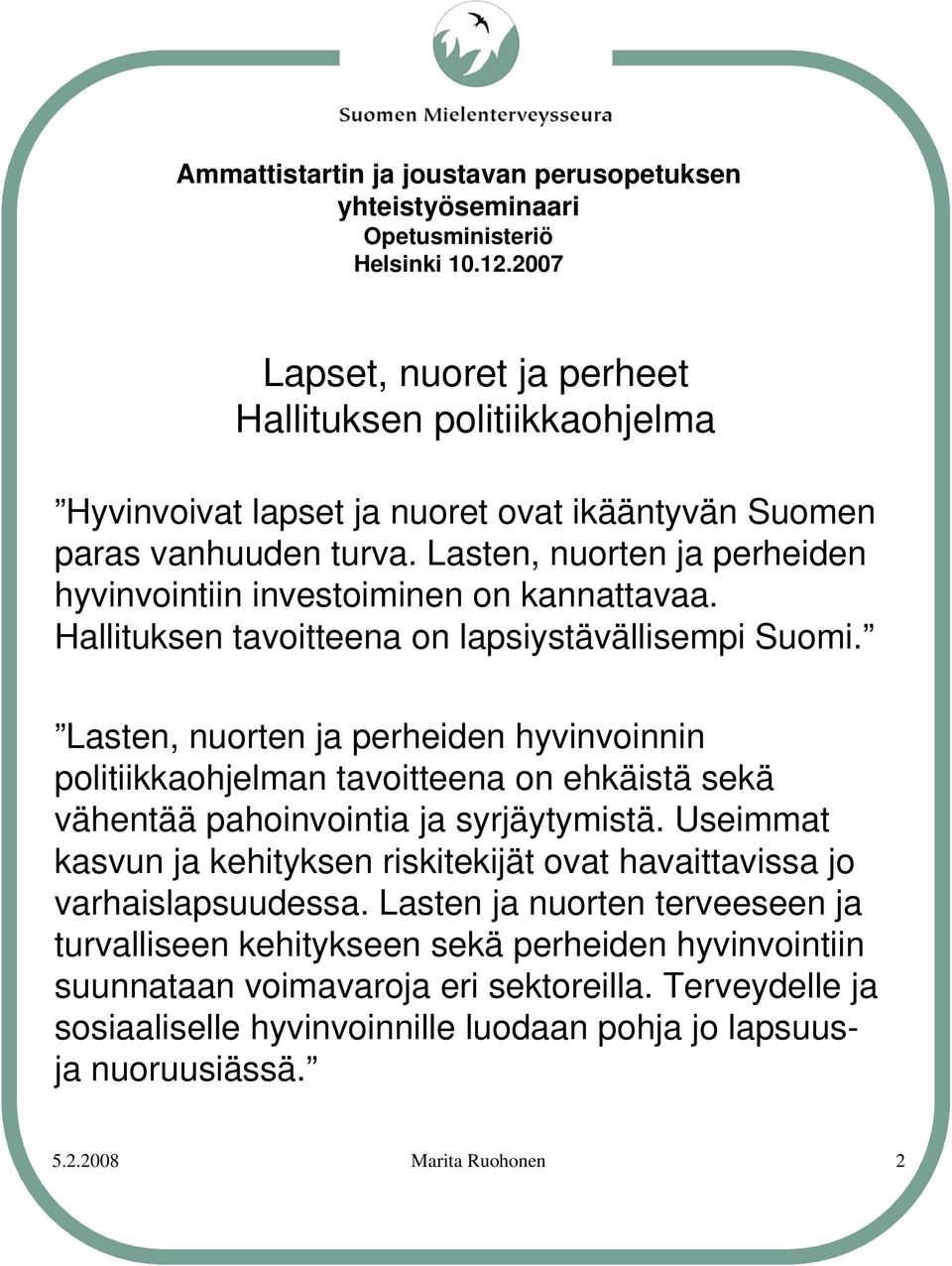 Lasten, nuorten ja perheiden hyvinvoinnin politiikkaohjelman tavoitteena on ehkäistä sekä vähentää pahoinvointia ja syrjäytymistä.