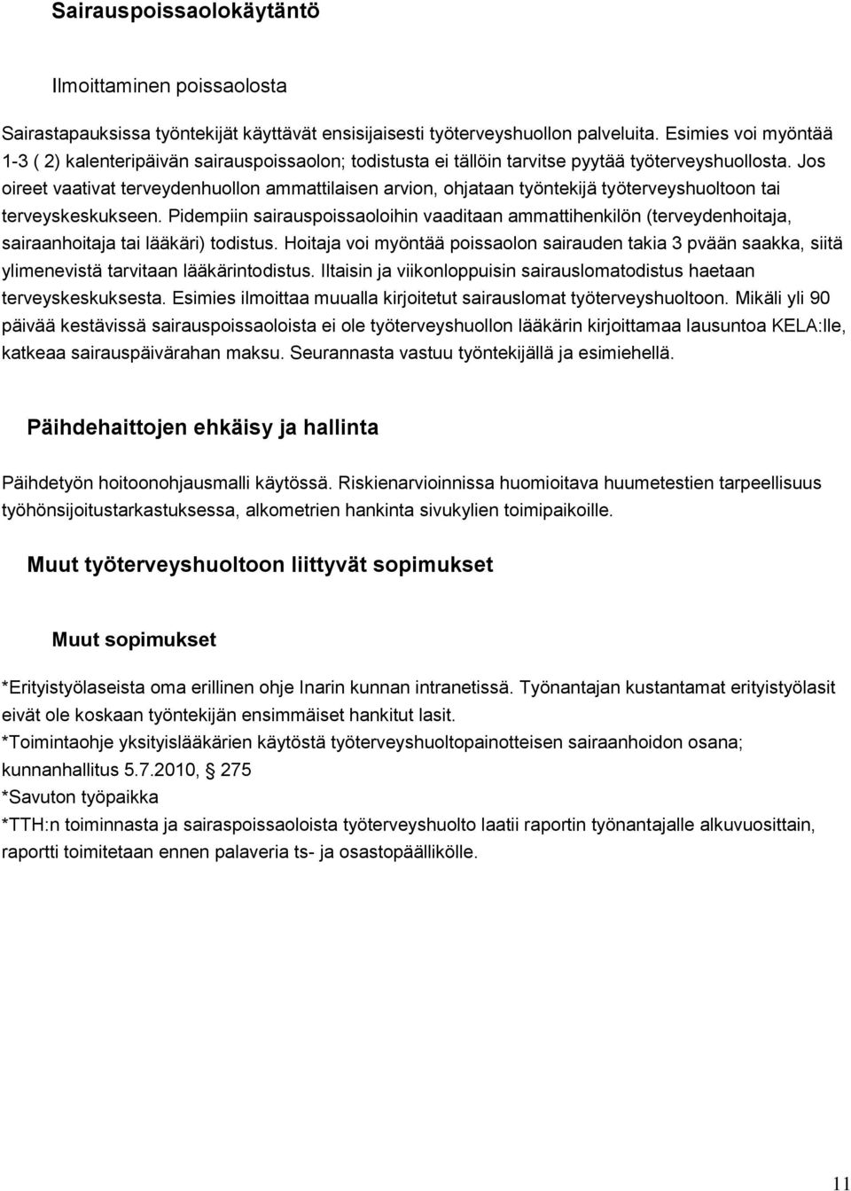 Jos oireet vaativat terveydenhuollon ammattilaisen arvion, ohjataan työntekijä työterveyshuoltoon tai terveyskeskukseen.