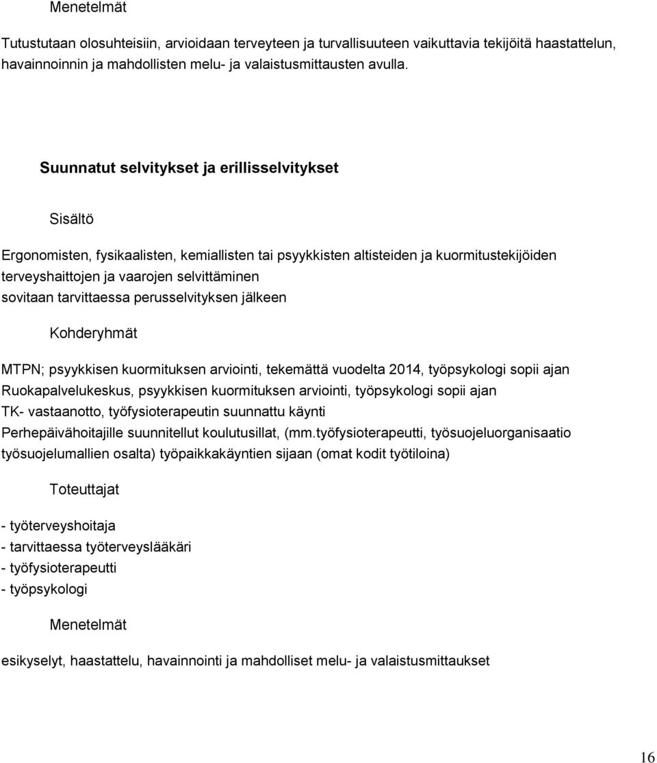 tarvittaessa perusselvityksen jälkeen Kohderyhmät MTPN; psyykkisen kuormituksen arviointi, tekemättä vuodelta 2014, työpsykologi sopii ajan Ruokapalvelukeskus, psyykkisen kuormituksen arviointi,