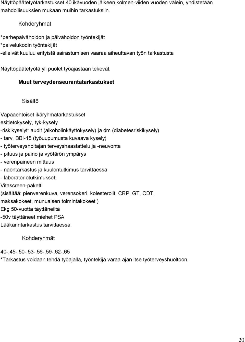 tekevät. Muut terveydenseurantatarkastukset Vapaaehtoiset ikäryhmätarkastukset esitietokysely, tyk-kysely -riskikyselyt: audit (alkoholinkäyttökysely) ja dm (diabetesriskikysely) - tarv.
