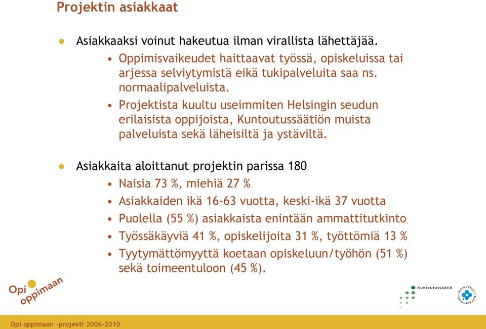 Projektista kuultu useimmiten Helsingin seudun erilaisista oppijoista, Kuntoutussäätiön muista palveluista sekä läheisiltä ja ystäviltä.