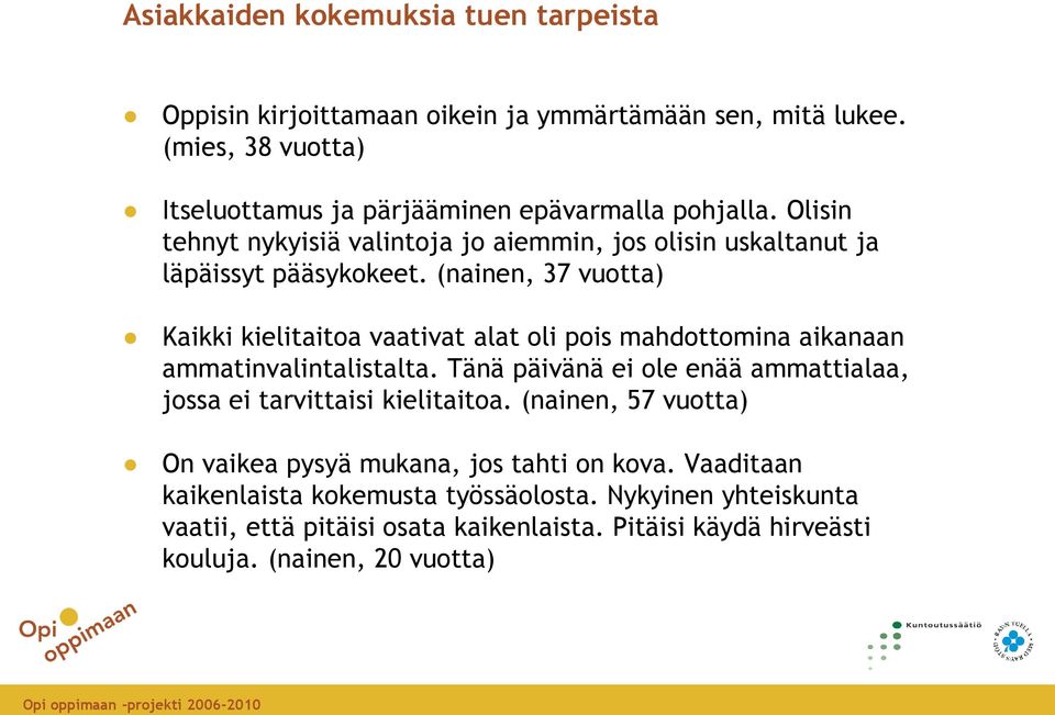 (nainen, 37 vuotta) Kaikki kielitaitoa vaativat alat oli pois mahdottomina aikanaan ammatinvalintalistalta.