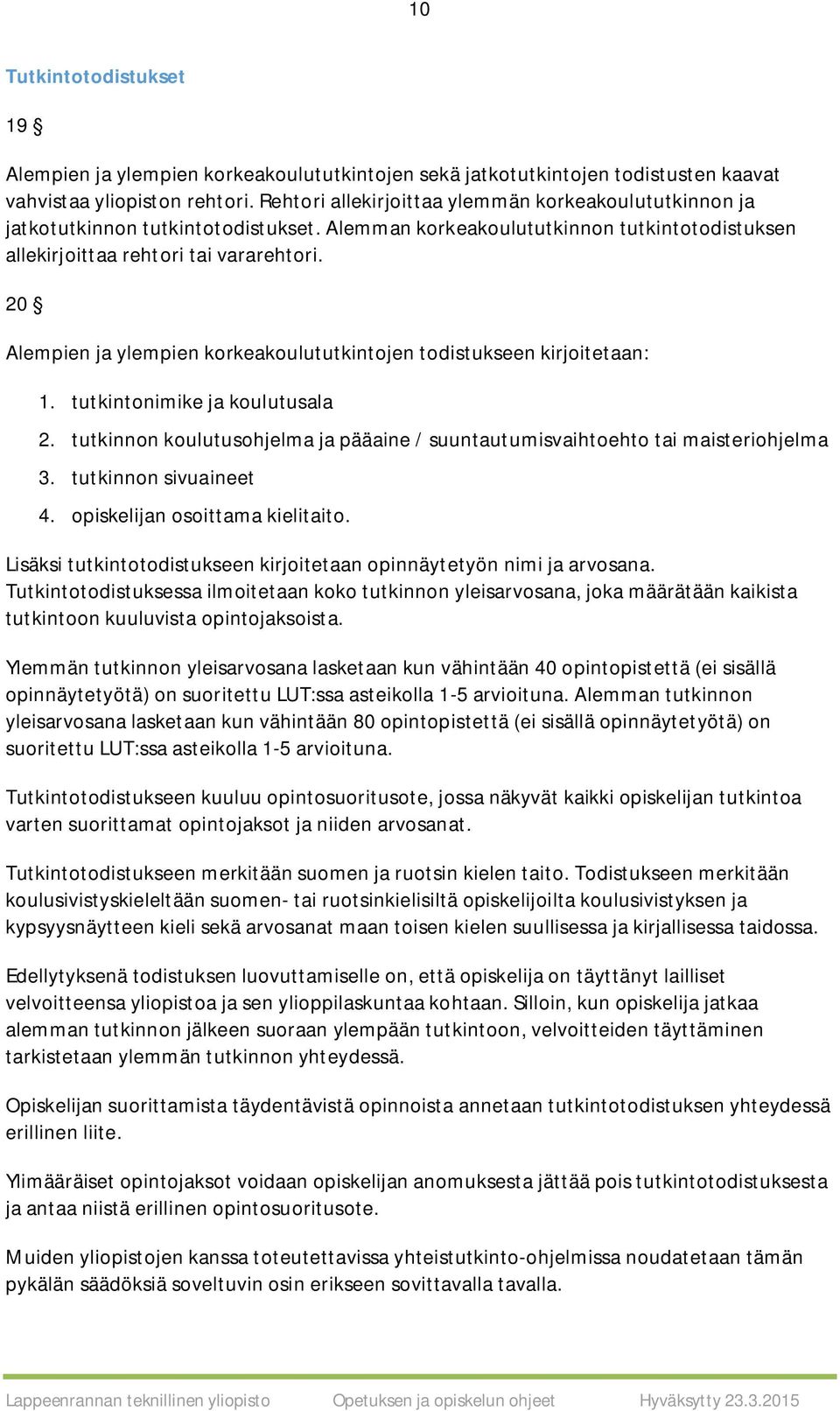 20 Alempien ja ylempien korkeakoulututkintojen todistukseen kirjoitetaan: 1. tutkintonimike ja koulutusala 2. tutkinnon koulutusohjelma ja pääaine / suuntautumisvaihtoehto tai maisteriohjelma 3.