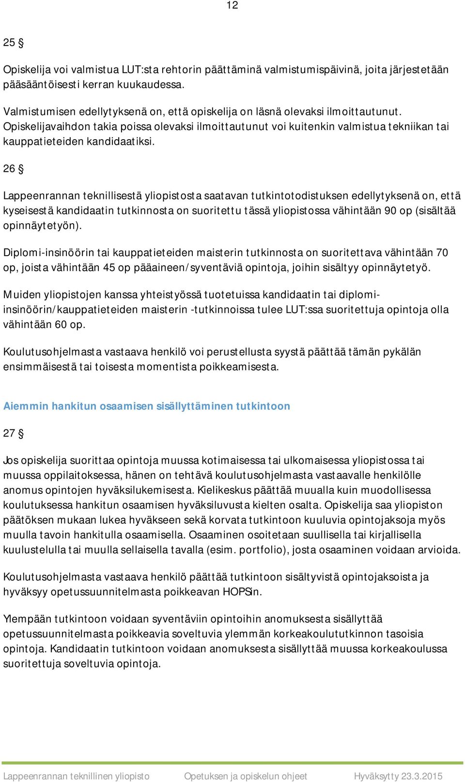 Opiskelijavaihdon takia poissa olevaksi ilmoittautunut voi kuitenkin valmistua tekniikan tai kauppatieteiden kandidaatiksi.