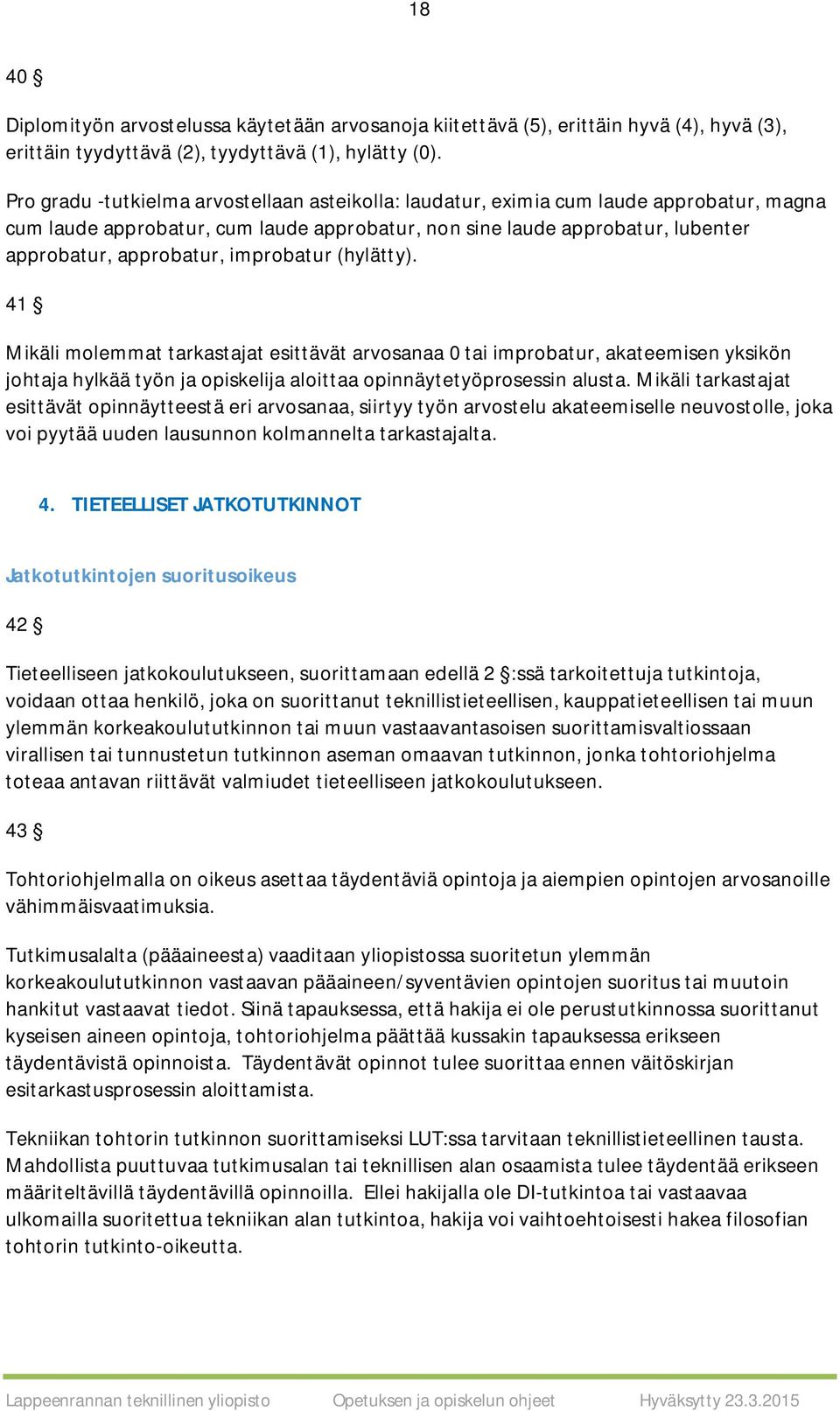 improbatur (hylätty). 41 Mikäli molemmat tarkastajat esittävät arvosanaa 0 tai improbatur, akateemisen yksikön johtaja hylkää työn ja opiskelija aloittaa opinnäytetyöprosessin alusta.