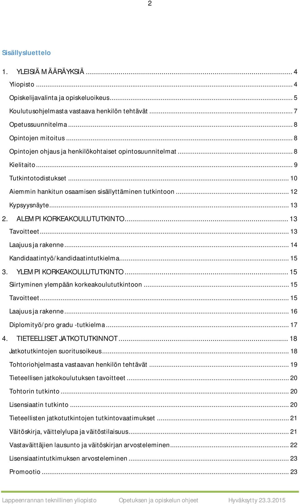 ALEMPI KORKEAKOULUTUTKINTO... 13 Tavoitteet... 13 Laajuus ja rakenne... 14 Kandidaatintyö/kandidaatintutkielma... 15 3. YLEMPI KORKEAKOULUTUTKINTO... 15 Siirtyminen ylempään korkeakoulututkintoon.