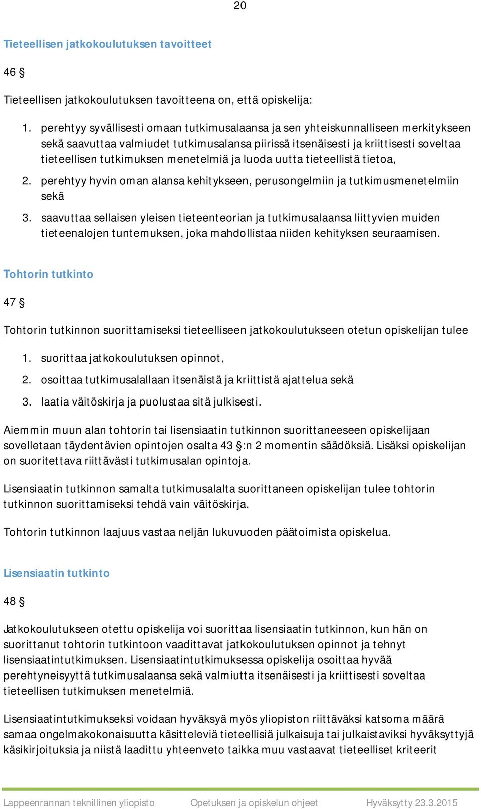 menetelmiä ja luoda uutta tieteellistä tietoa, 2. perehtyy hyvin oman alansa kehitykseen, perusongelmiin ja tutkimusmenetelmiin sekä 3.