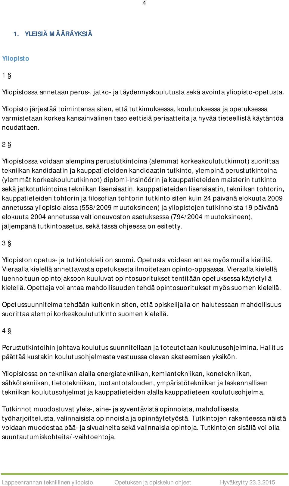 2 Yliopistossa voidaan alempina perustutkintoina (alemmat korkeakoulututkinnot) suorittaa tekniikan kandidaatin ja kauppatieteiden kandidaatin tutkinto, ylempinä perustutkintoina (ylemmät