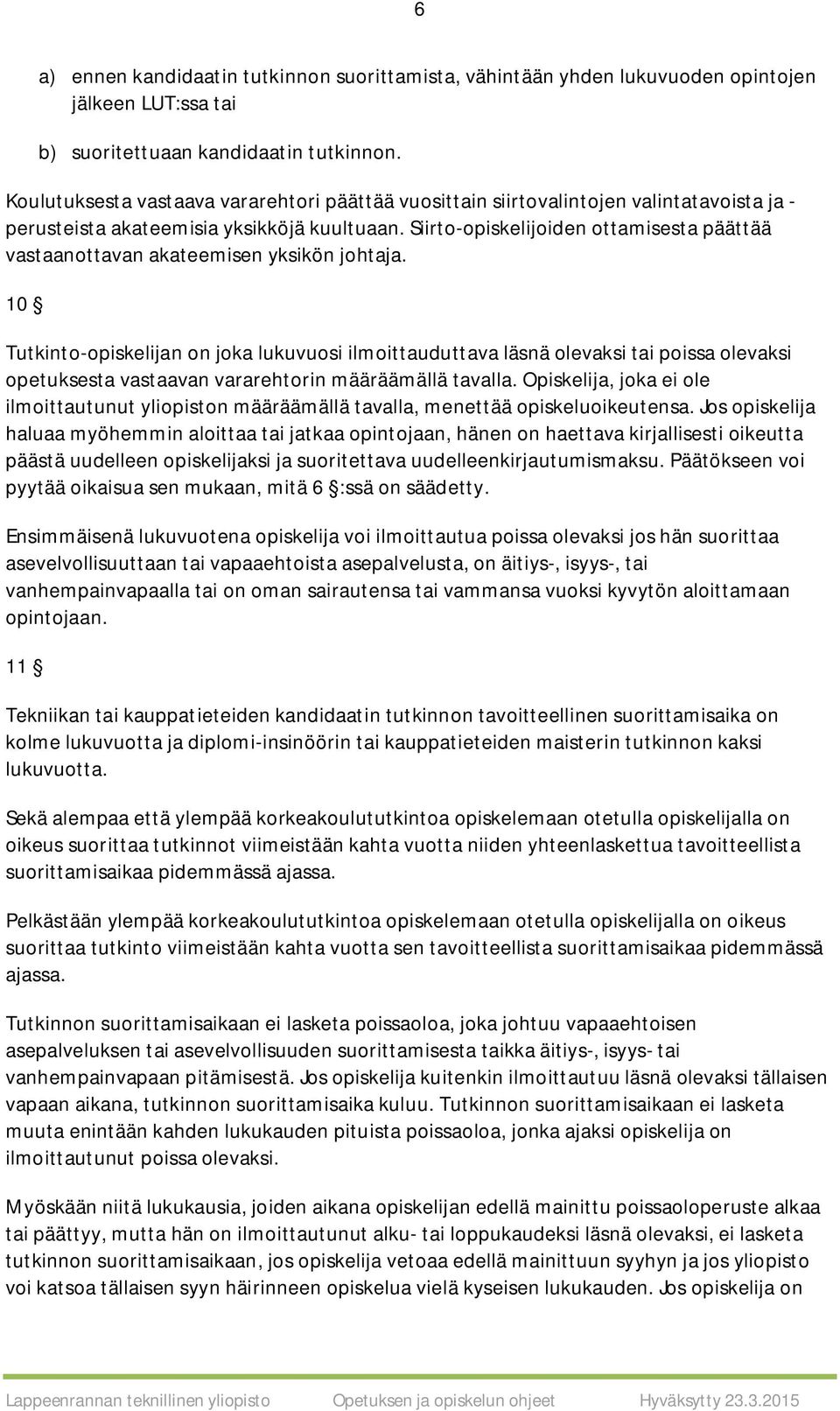 Siirto-opiskelijoiden ottamisesta päättää vastaanottavan akateemisen yksikön johtaja.