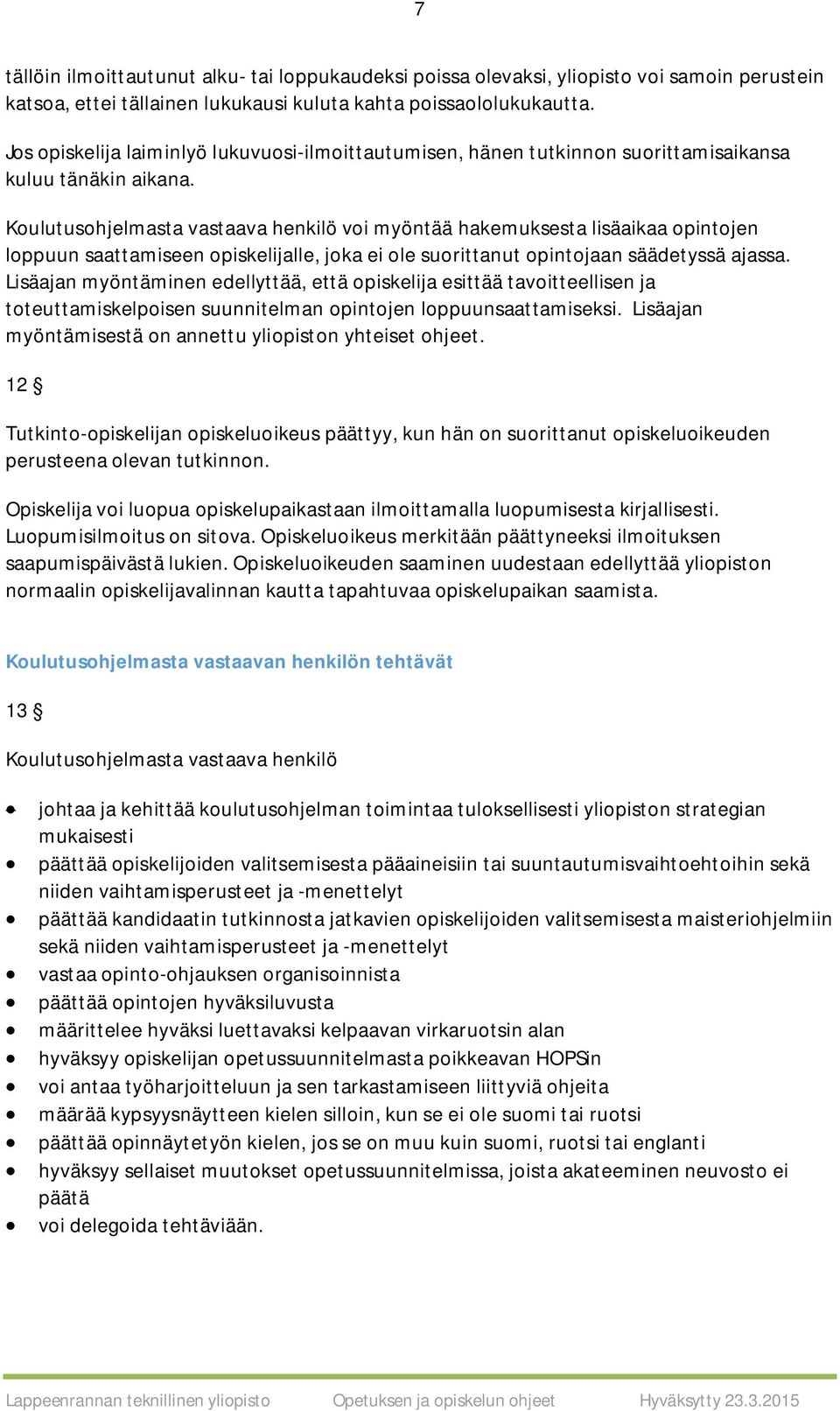 Koulutusohjelmasta vastaava henkilö voi myöntää hakemuksesta lisäaikaa opintojen loppuun saattamiseen opiskelijalle, joka ei ole suorittanut opintojaan säädetyssä ajassa.