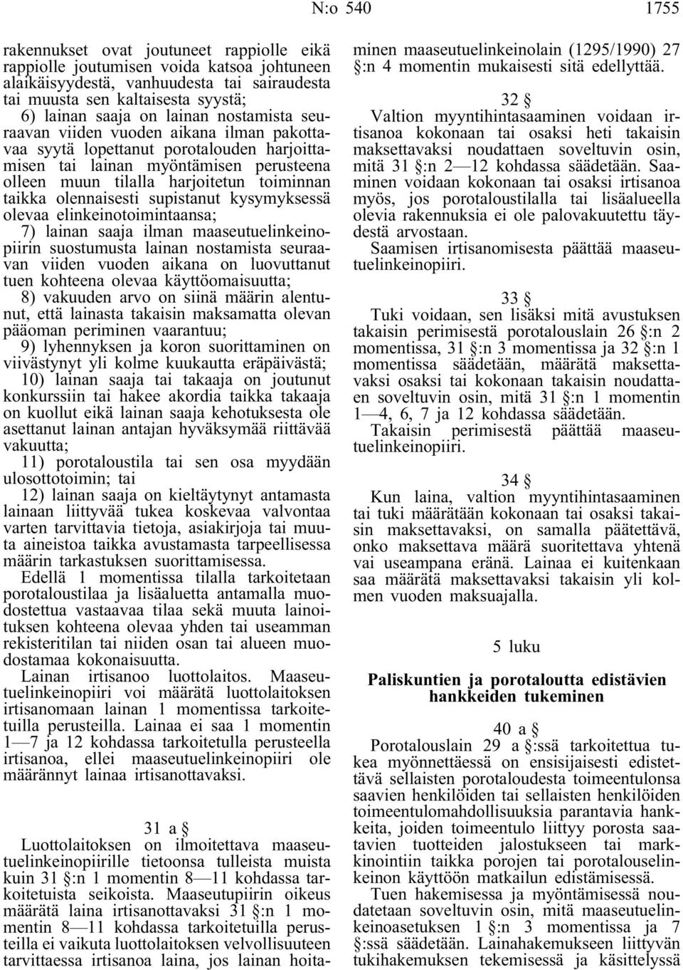 olennaisesti supistanut kysymyksessä olevaa elinkeinotoimintaansa; 7) lainan saaja ilman maaseutuelinkeinopiirin suostumusta lainan nostamista seuraavan viiden vuoden aikana on luovuttanut tuen