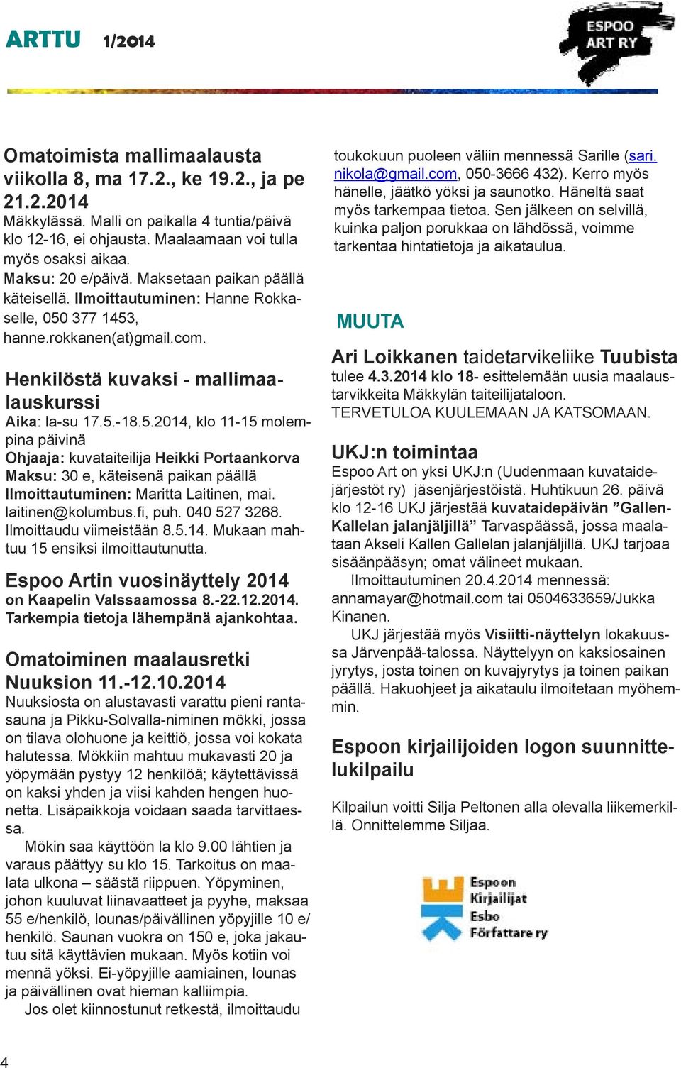 377 1453, hanne.rokkanen(at)gmail.com. Henkilöstä kuvaksi - mallimaalauskurssi Aika: la-su 17.5.-18.5.2014, klo 11-15 molempina päivinä Ohjaaja: kuvataiteilija Heikki Portaankorva Maksu: 30 e, käteisenä paikan päällä Ilmoittautuminen: Maritta Laitinen, mai.