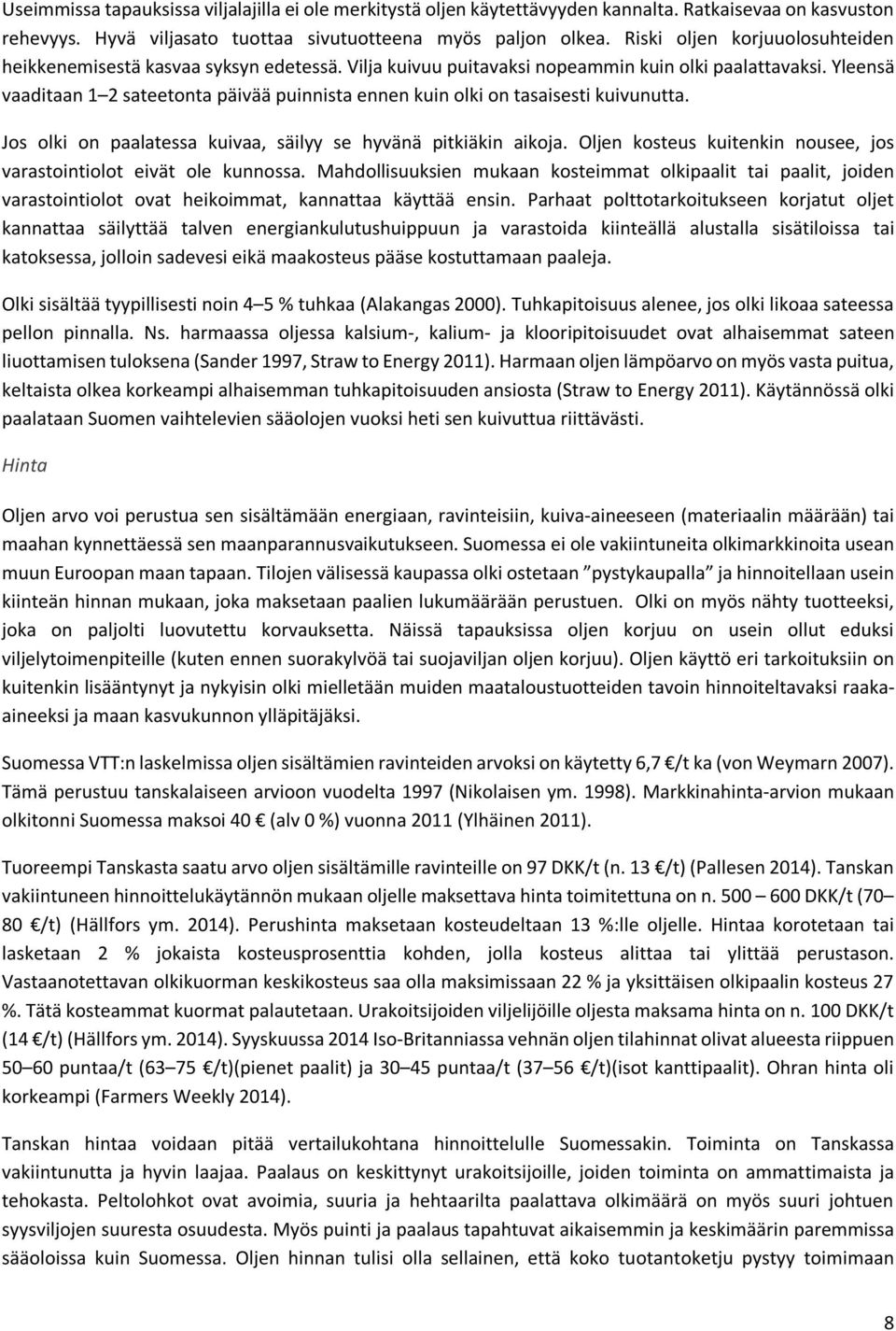 Yleensä vaaditaan 1 2 sateetonta päivää puinnista ennen kuin olki on tasaisesti kuivunutta. Jos olki on paalatessa kuivaa, säilyy se hyvänä pitkiäkin aikoja.