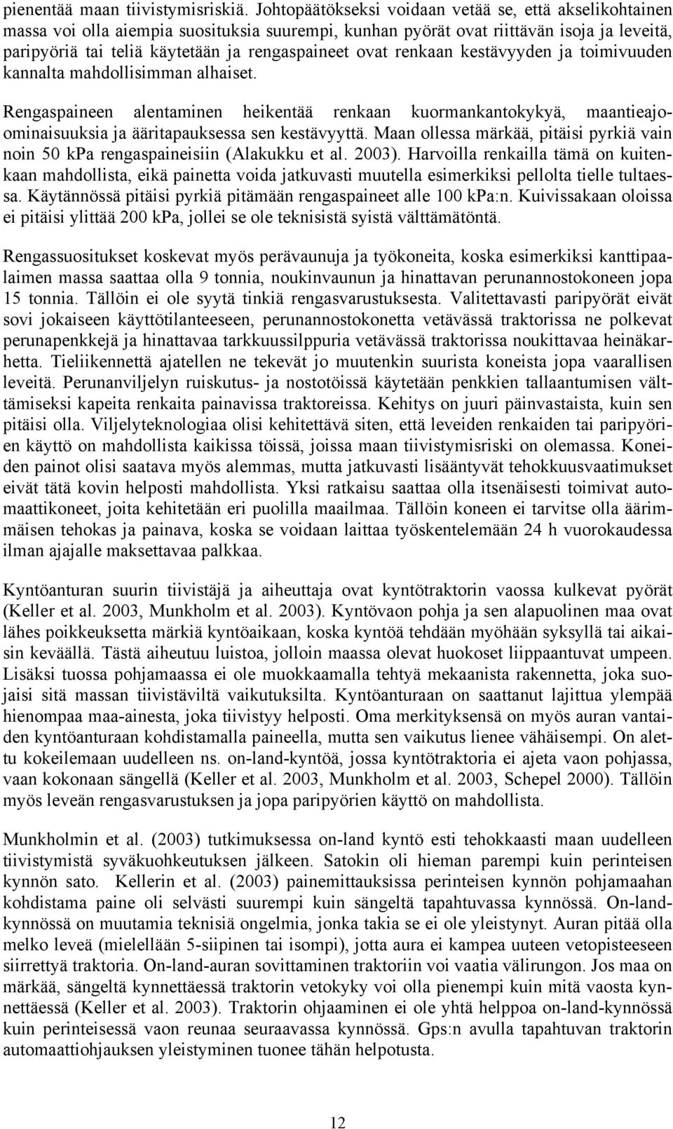 ovat renkaan kestävyyden ja toimivuuden kannalta mahdollisimman alhaiset. Rengaspaineen alentaminen heikentää renkaan kuormankantokykyä, maantieajoominaisuuksia ja ääritapauksessa sen kestävyyttä.