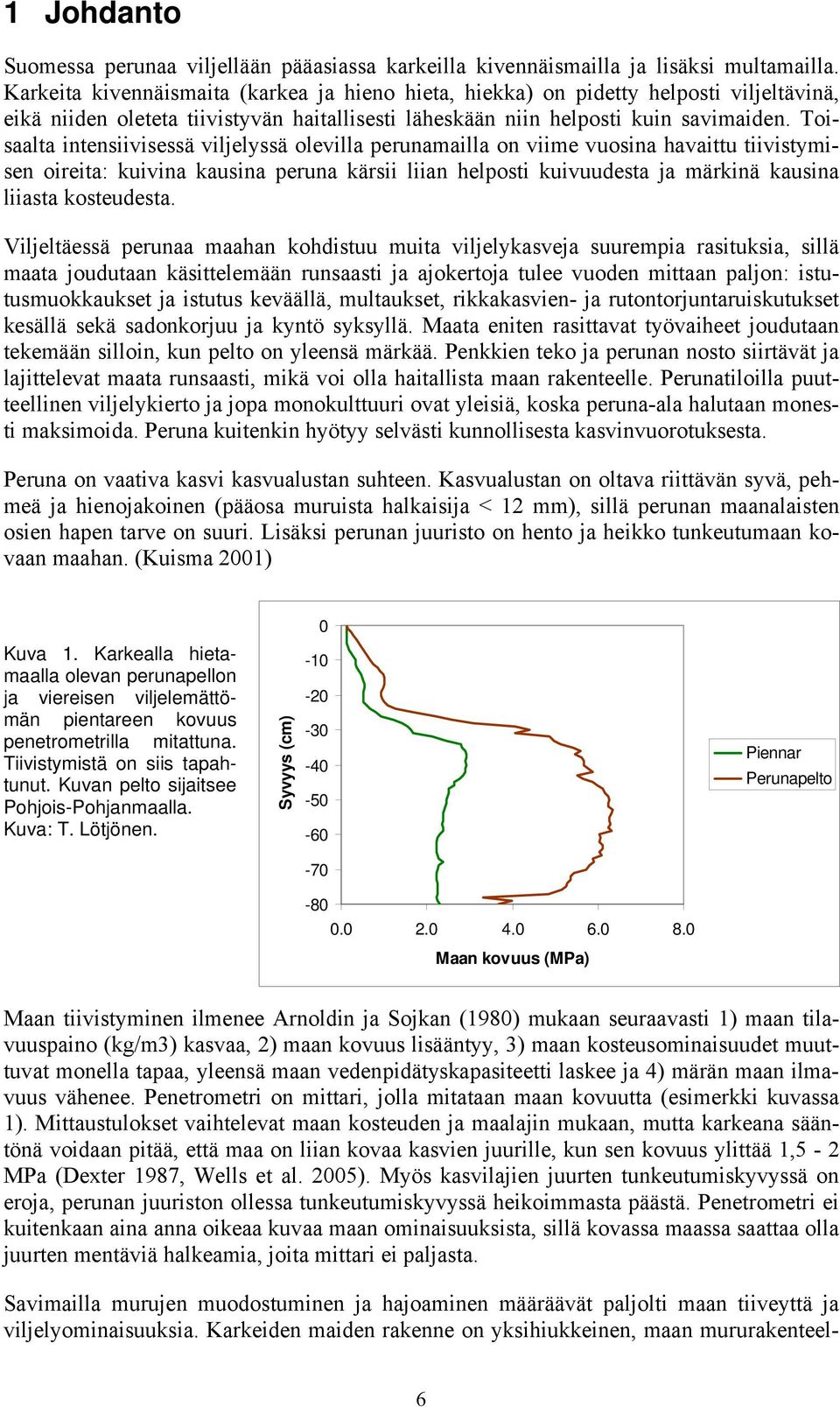 Toisaalta intensiivisessä viljelyssä olevilla perunamailla on viime vuosina havaittu tiivistymisen oireita: kuivina kausina peruna kärsii liian helposti kuivuudesta ja märkinä kausina liiasta