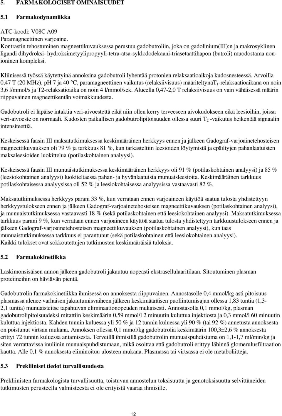 (butroli) muodostama nonioninen kompleksi. Kliinisessä työssä käytettyinä annoksina gadobutroli lyhentää protonien relaksaatioaikoja kudosnesteessä.