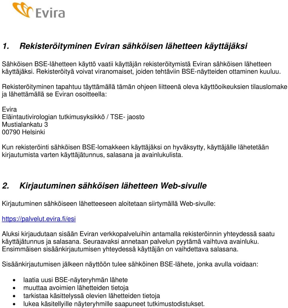 Rekisteröityminen tapahtuu täyttämällä tämän ohjeen liitteenä oleva käyttöoikeuksien tilauslomake ja lähettämällä se Eviran osoitteella: Evira Eläintautivirologian tutkimusyksikkö / TSE- jaosto