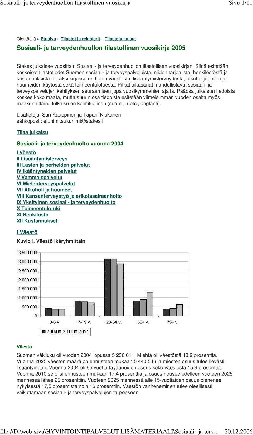 Lisäksi kirjassa on tietoa väestöstä, lisääntymisterveydestä, alkoholijuomien ja huumeiden käytöstä sekä toimeentulotuesta.