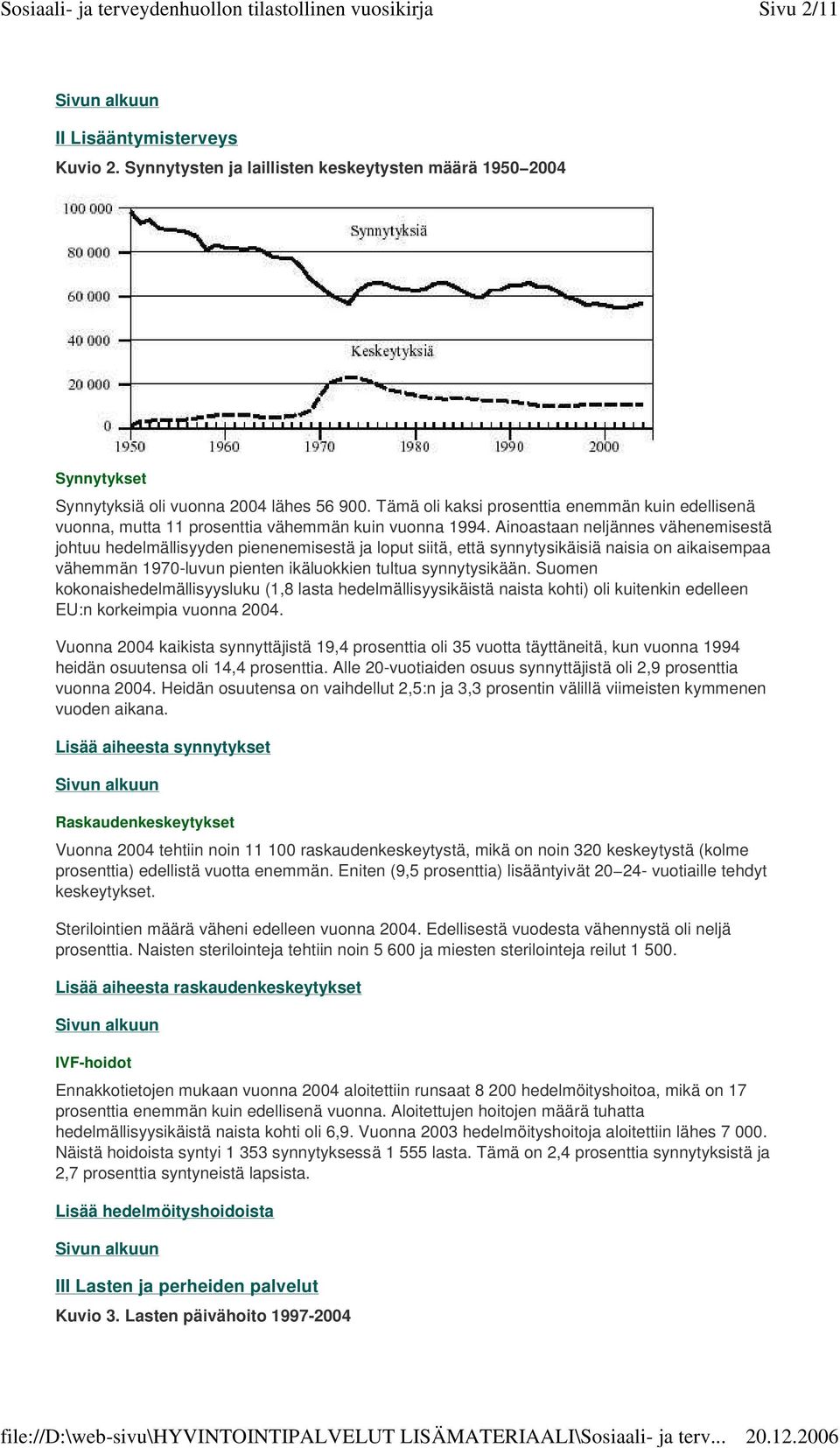 Ainoastaan neljännes vähenemisestä johtuu hedelmällisyyden pienenemisestä ja loput siitä, että synnytysikäisiä naisia on aikaisempaa vähemmän 1970-luvun pienten ikäluokkien tultua synnytysikään.