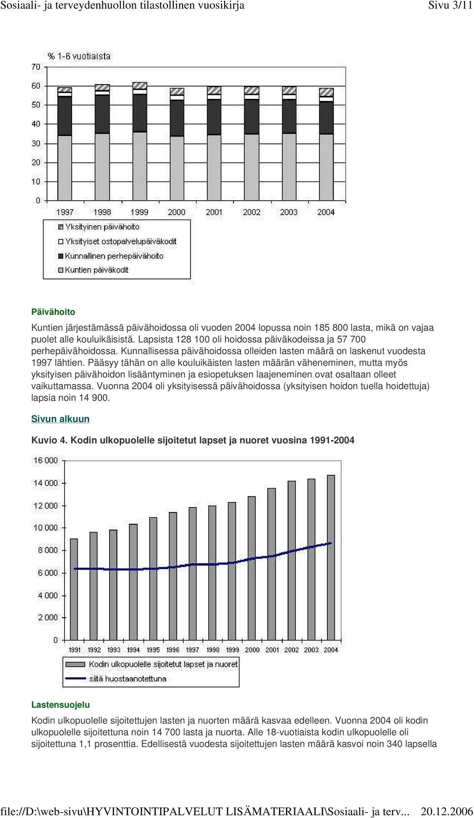 Pääsyy tähän on alle kouluikäisten lasten määrän väheneminen, mutta myös yksityisen päivähoidon lisääntyminen ja esiopetuksen laajeneminen ovat osaltaan olleet vaikuttamassa.