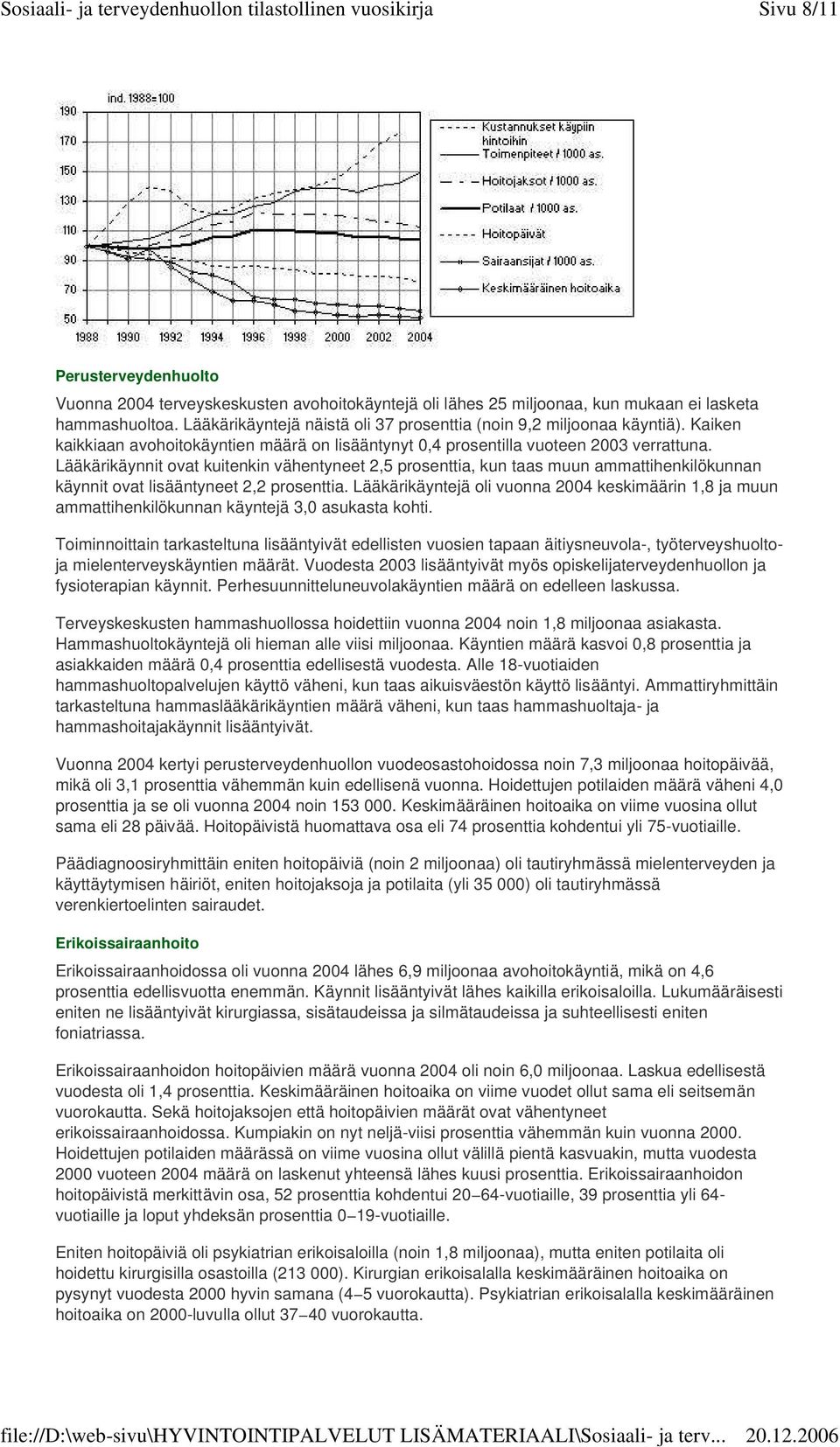 Lääkärikäynnit ovat kuitenkin vähentyneet 2,5 prosenttia, kun taas muun ammattihenkilökunnan käynnit ovat lisääntyneet 2,2 prosenttia.