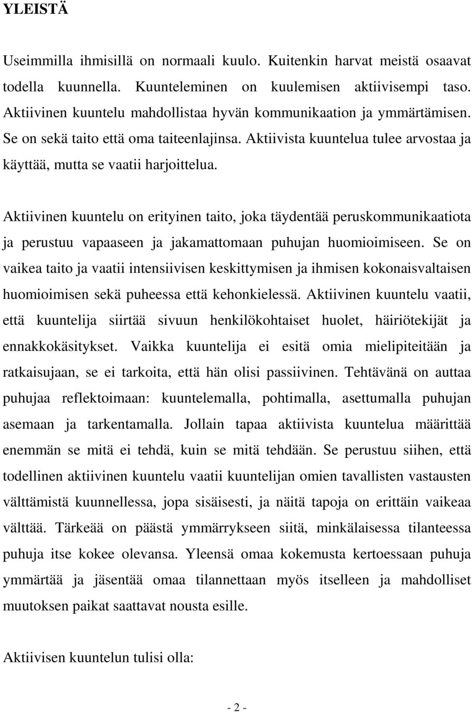 Aktiivinen kuuntelu on erityinen taito, joka täydentää peruskommunikaatiota ja perustuu vapaaseen ja jakamattomaan puhujan huomioimiseen.