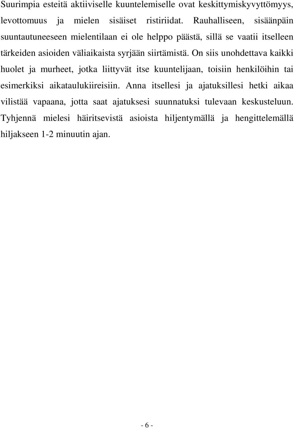 On siis unohdettava kaikki huolet ja murheet, jotka liittyvät itse kuuntelijaan, toisiin henkilöihin tai esimerkiksi aikataulukiireisiin.