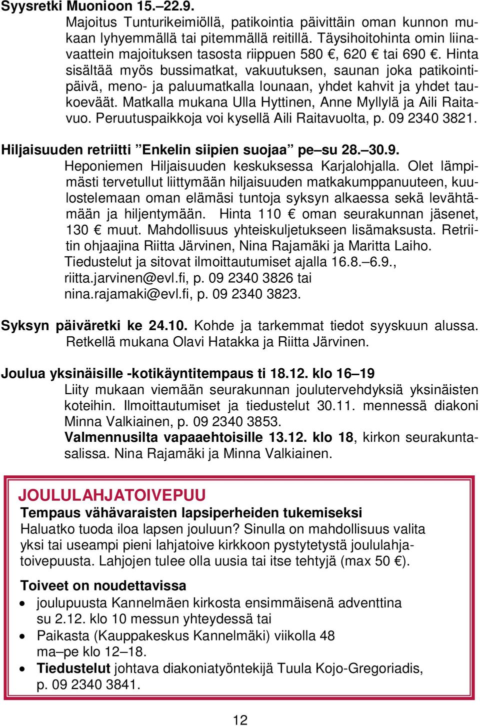 Hinta sisältää myös bussimatkat, vakuutuksen, saunan joka patikointipäivä, meno- ja paluumatkalla lounaan, yhdet kahvit ja yhdet taukoeväät.