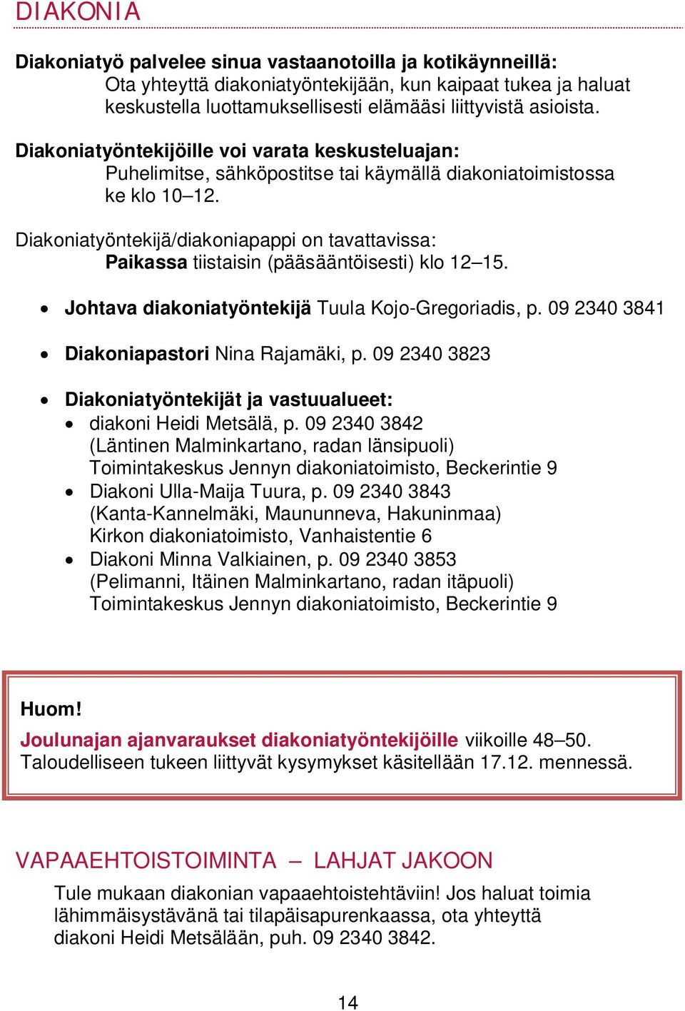 Diakoniatyöntekijä/diakoniapappi on tavattavissa: Paikassa tiistaisin (pääsääntöisesti) klo 12 15. Johtava diakoniatyöntekijä Tuula Kojo-Gregoriadis, p. 09 2340 3841 Diakoniapastori Nina Rajamäki, p.