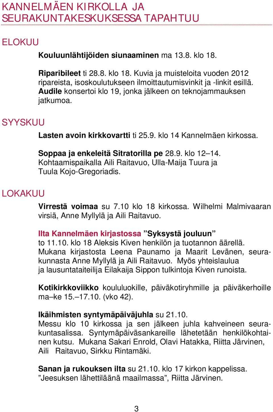 Lasten avoin kirkkovartti ti 25.9. klo 14 Kannelmäen kirkossa. Soppaa ja enkeleitä Sitratorilla pe 28.9. klo 12 14. Kohtaamispaikalla Aili Raitavuo, Ulla-Maija Tuura ja Tuula Kojo-Gregoriadis.