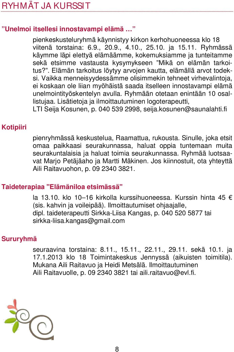 Vaikka menneisyydessämme olisimmekin tehneet virhevalintoja, ei koskaan ole liian myöhäistä saada itselleen innostavampi elämä unelmointityöskentelyn avulla. Ryhmään otetaan enintään 10 osallistujaa.