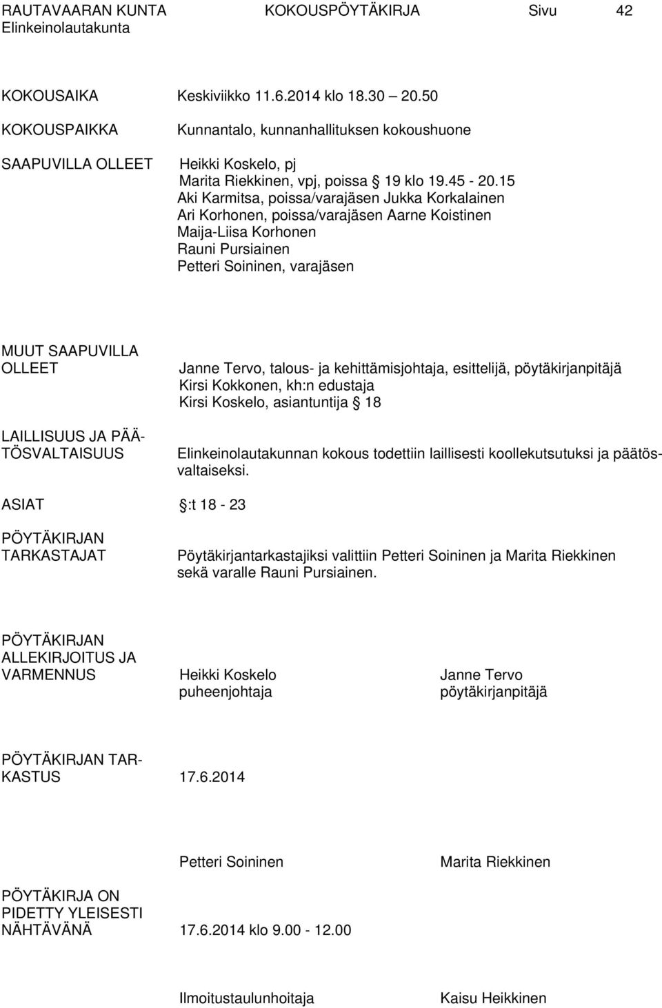 15 Aki Karmitsa, poissa/varajäsen Jukka Korkalainen Ari Korhonen, poissa/varajäsen Aarne Koistinen Maija-Liisa Korhonen Rauni Pursiainen Petteri Soininen, varajäsen MUUT SAAPUVILLA OLLEET LAILLISUUS