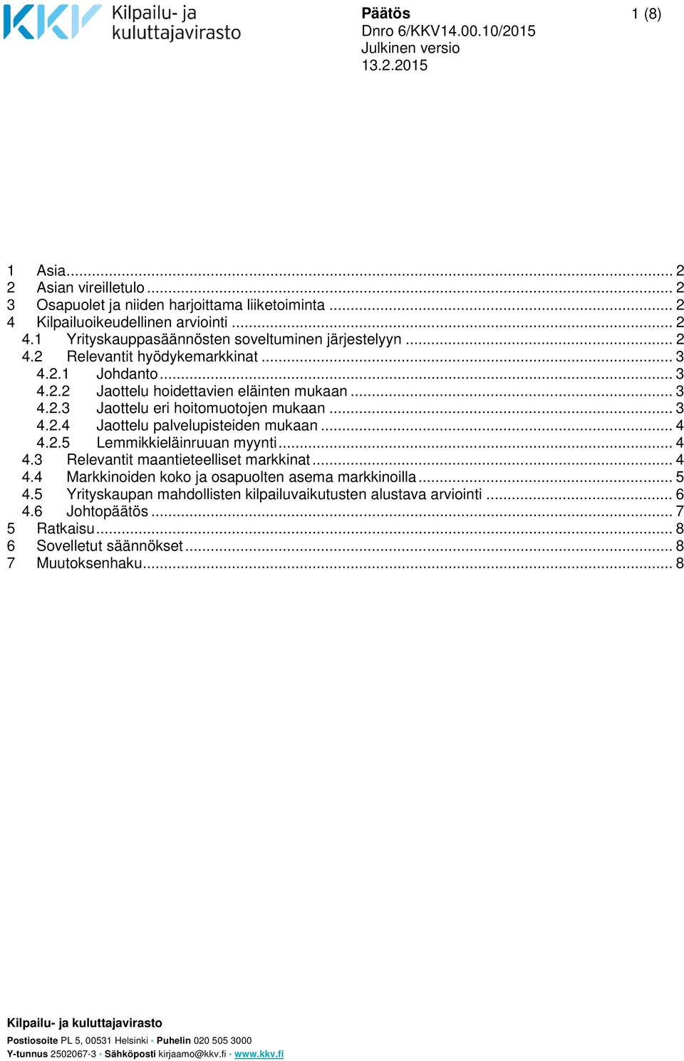 2.5 Lemmikkieläinruuan myynti... 4 4.3 Relevantit maantieteelliset markkinat... 4 4.4 Markkinoiden koko ja osapuolten asema markkinoilla... 5 4.