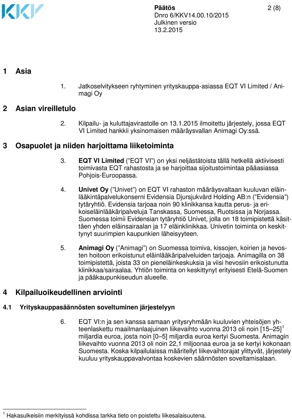 EQT VI Limited ( EQT VI ) on yksi neljästätoista tällä hetkellä aktiivisesti toimivasta EQT rahastosta ja se harjoittaa sijoitustoimintaa pääasiassa Pohjois-Euroopassa. 4.