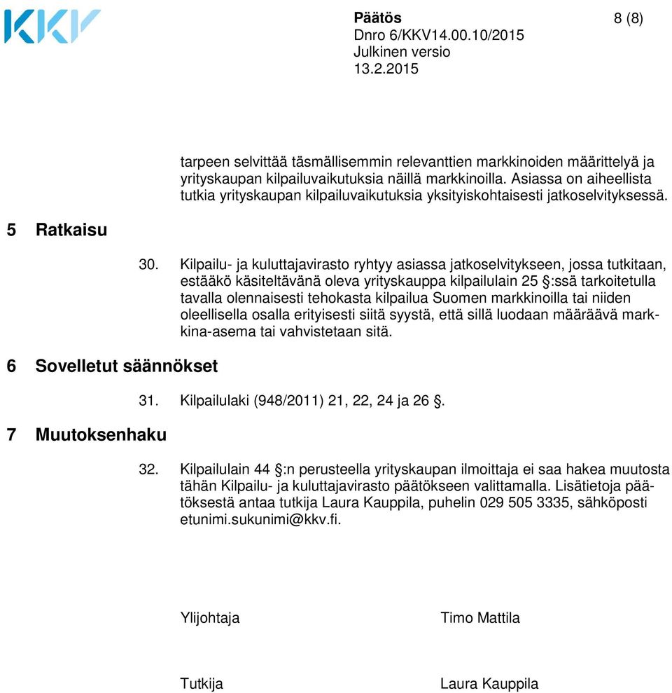 Kilpailu- ja kuluttajavirasto ryhtyy asiassa jatkoselvitykseen, jossa tutkitaan, estääkö käsiteltävänä oleva yrityskauppa kilpailulain 25 :ssä tarkoitetulla tavalla olennaisesti tehokasta kilpailua