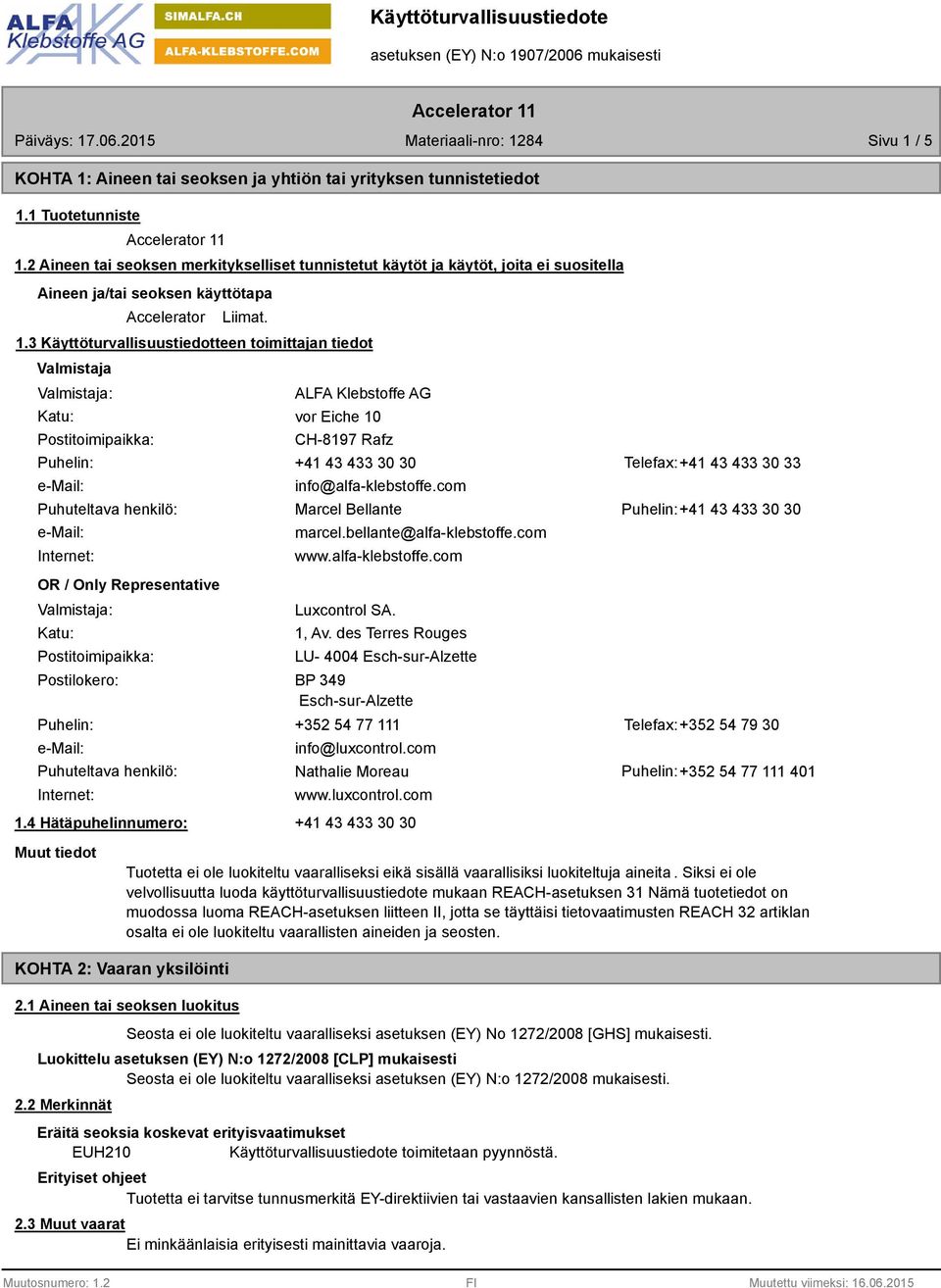 3 Käyttöturvallisuustiedotteen toimittajan tiedot Valmistaja Valmistaja: Katu: Postitoimipaikka: ALFA Klebstoffe AG vor Eiche 10 CH-8197 Rafz Puhelin: +41 43 433 30 30 Telefax:+41 43 433 30 33