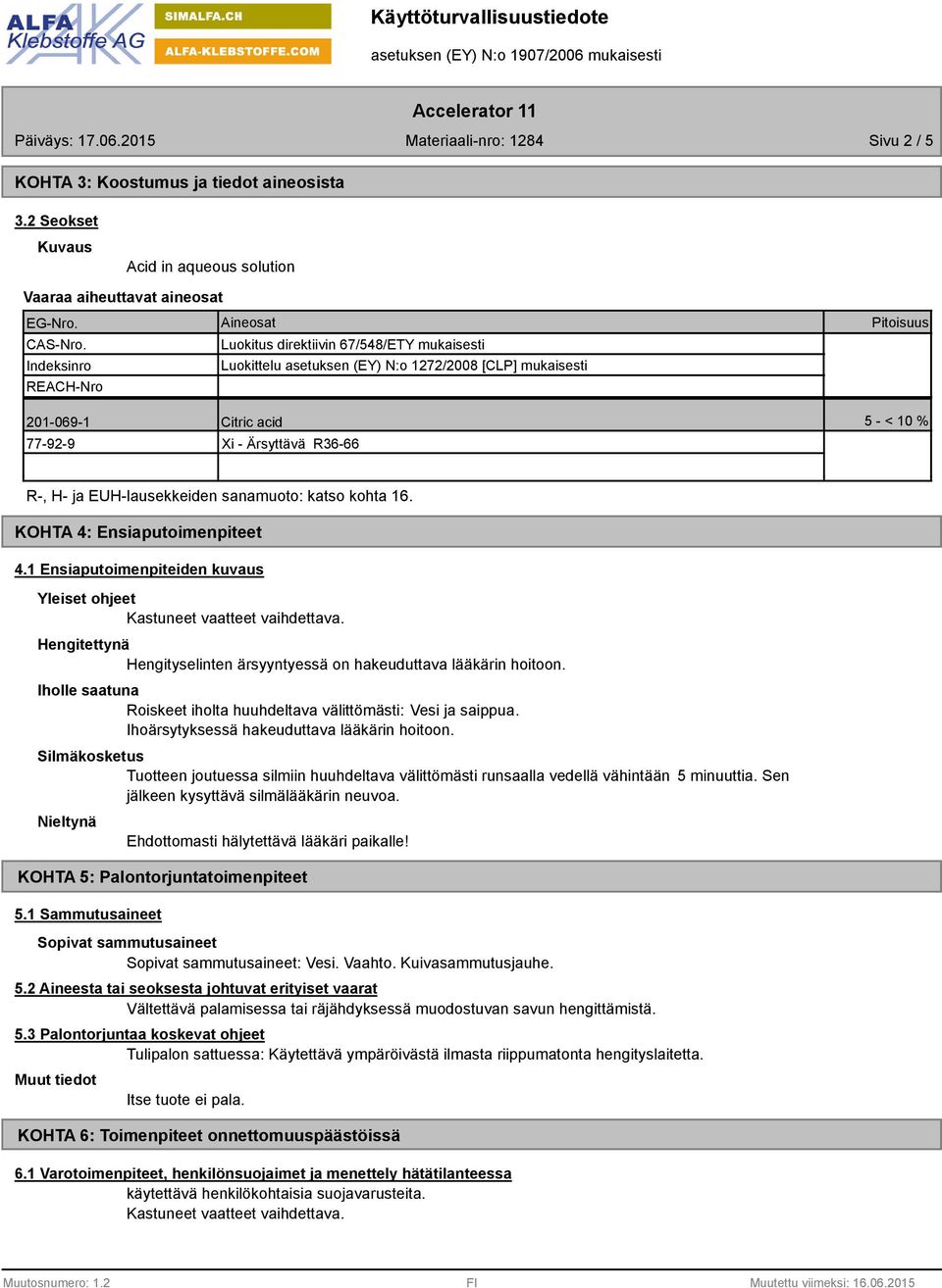 R36-66 R-, H- ja EUH-lausekkeiden sanamuoto: katso kohta 16. KOHTA 4: Ensiaputoimenpiteet 4.1 Ensiaputoimenpiteiden kuvaus Yleiset ohjeet Kastuneet vaatteet vaihdettava.