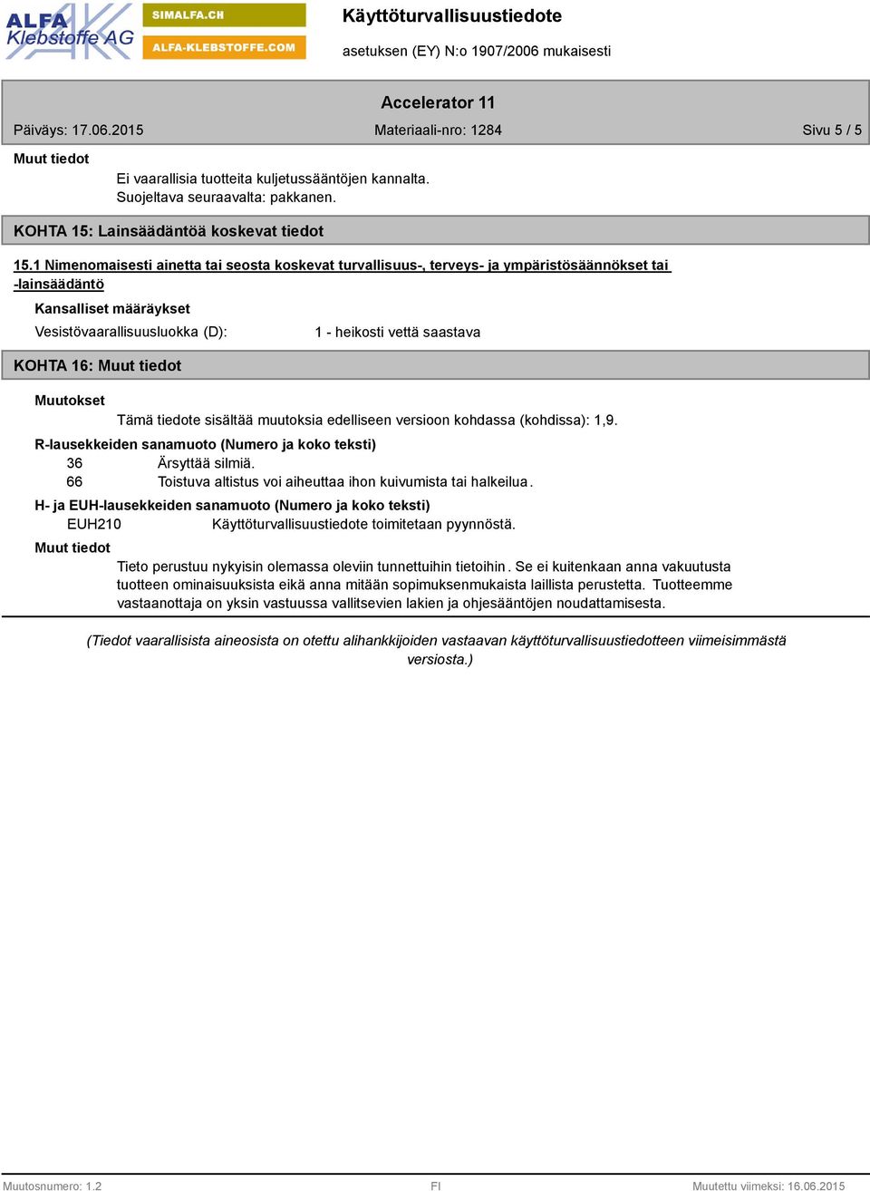 vettä saastava Tämä tiedote sisältää muutoksia edelliseen versioon kohdassa (kohdissa): 1,9. R-lausekkeiden sanamuoto (Numero ja koko teksti) 36 Ärsyttää silmiä.
