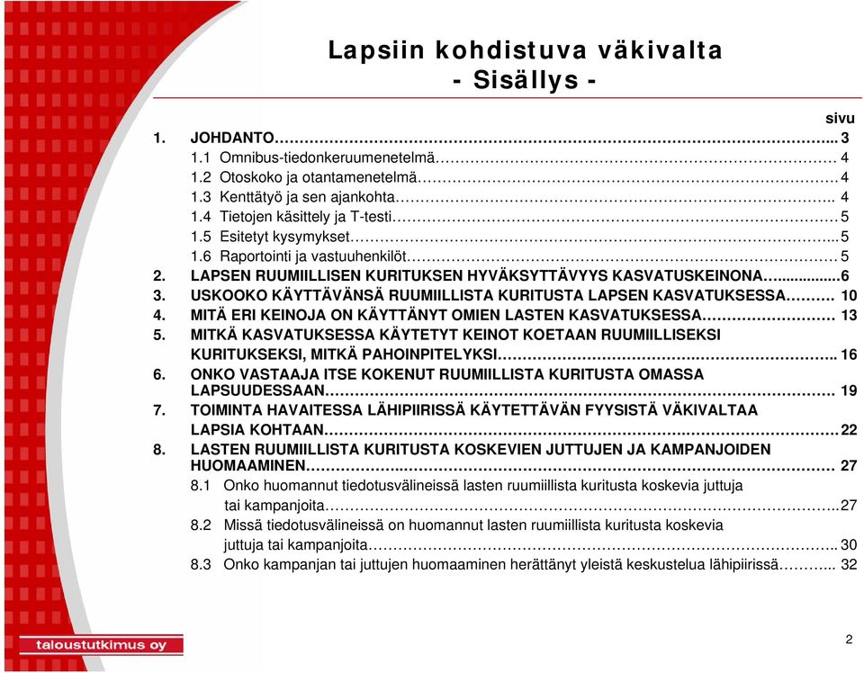 MITÄ ERI KEINOJA ON KÄYTTÄNYT OMIEN LASTEN KASVATUKSESSA 13 5. MITKÄ KASVATUKSESSA KÄYTETYT KEINOT KOETAAN RUUMIILLISEKSI KURITUKSEKSI, MITKÄ PAHOINPITELYKSI... 16 6.