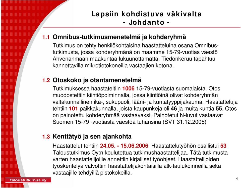 Otos muodostettiin kiintiöpoiminnalla, jossa kiintiöinä olivat kohderyhmän valtakunnallinen ikä-, sukupuoli, lääni- ja kuntatyyppijakauma.