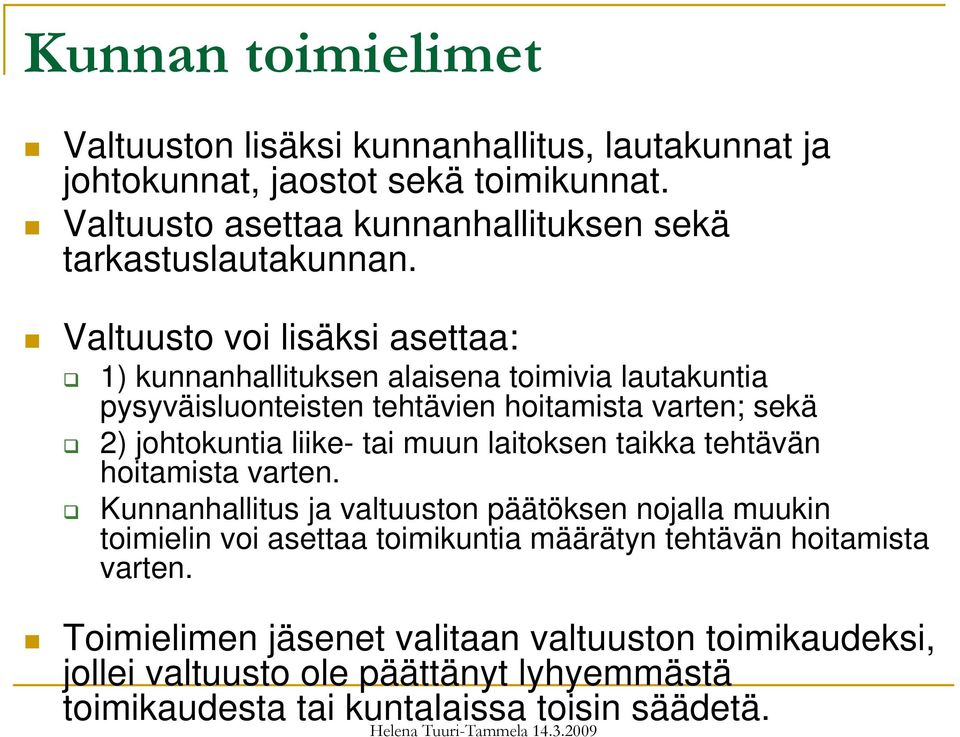 Valtuusto voi lisäksi asettaa: 1) kunnanhallituksen alaisena toimivia lautakuntia pysyväisluonteisten tehtävien hoitamista varten; sekä 2) johtokuntia liike- tai